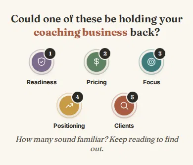 Could one of these be holding your coaching business back? Five challenges: readiness, pricing, focus, positioning, and clients.