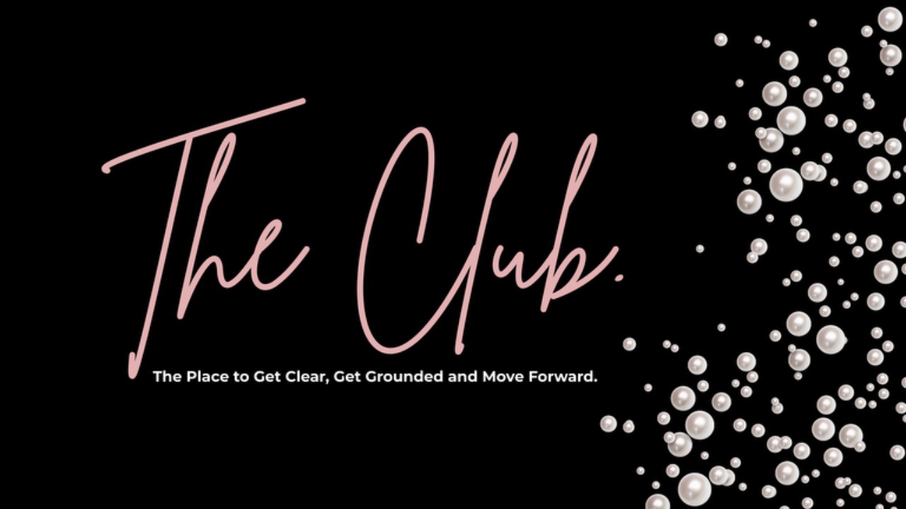 The Club — the place to get clear, get grounded and move forward