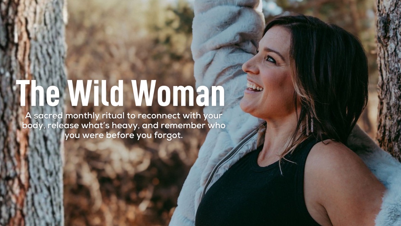 The Wild Woman — a sacred monthly ritual to reconnect with your body, release what's heavy, and remember who you were before you forgot
