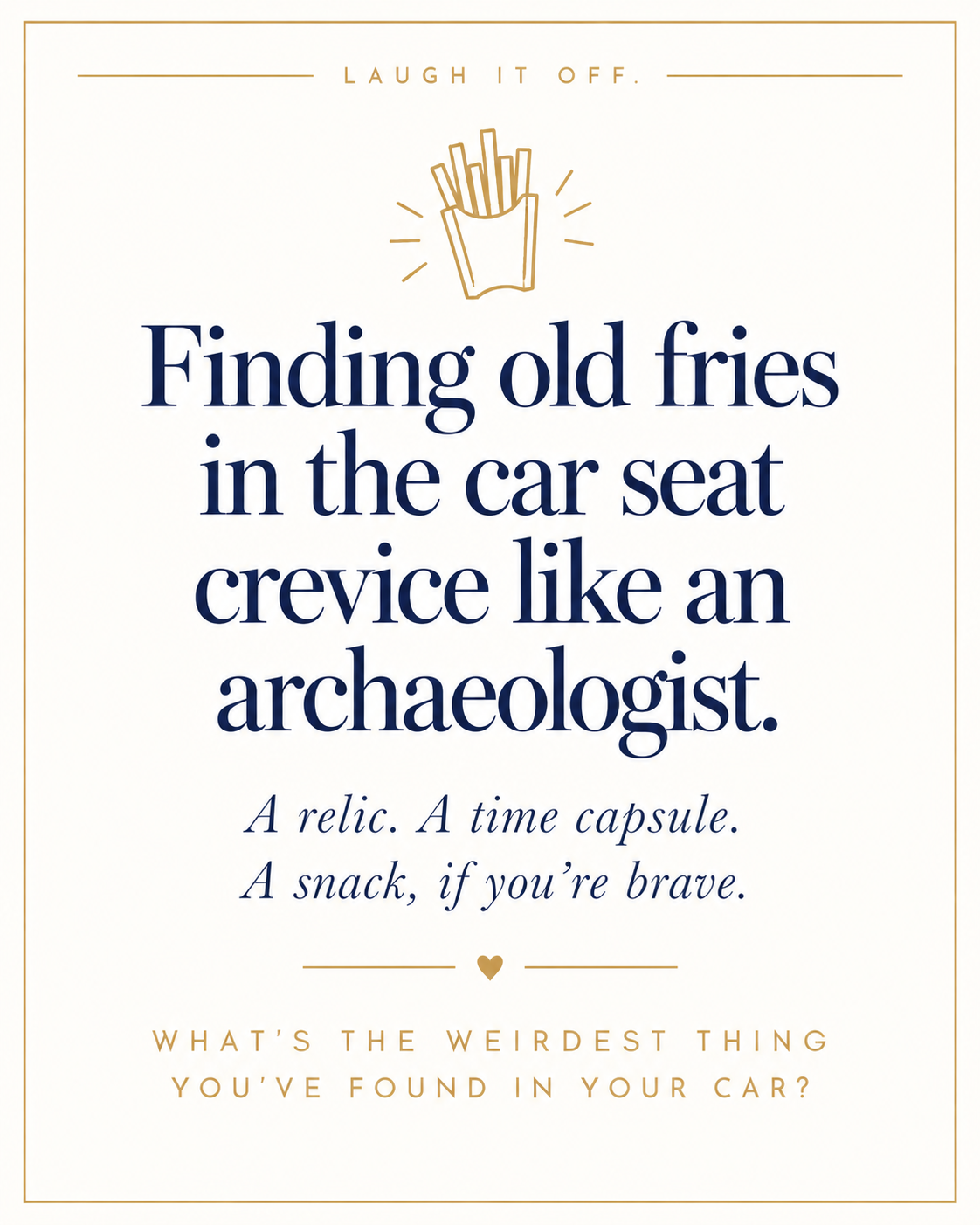 Finding old fries in the car seat crevice like an archaeologist — Laugh It Off