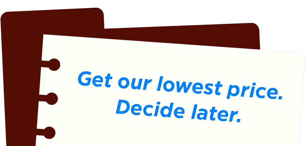Get our lowest price. Decide later.