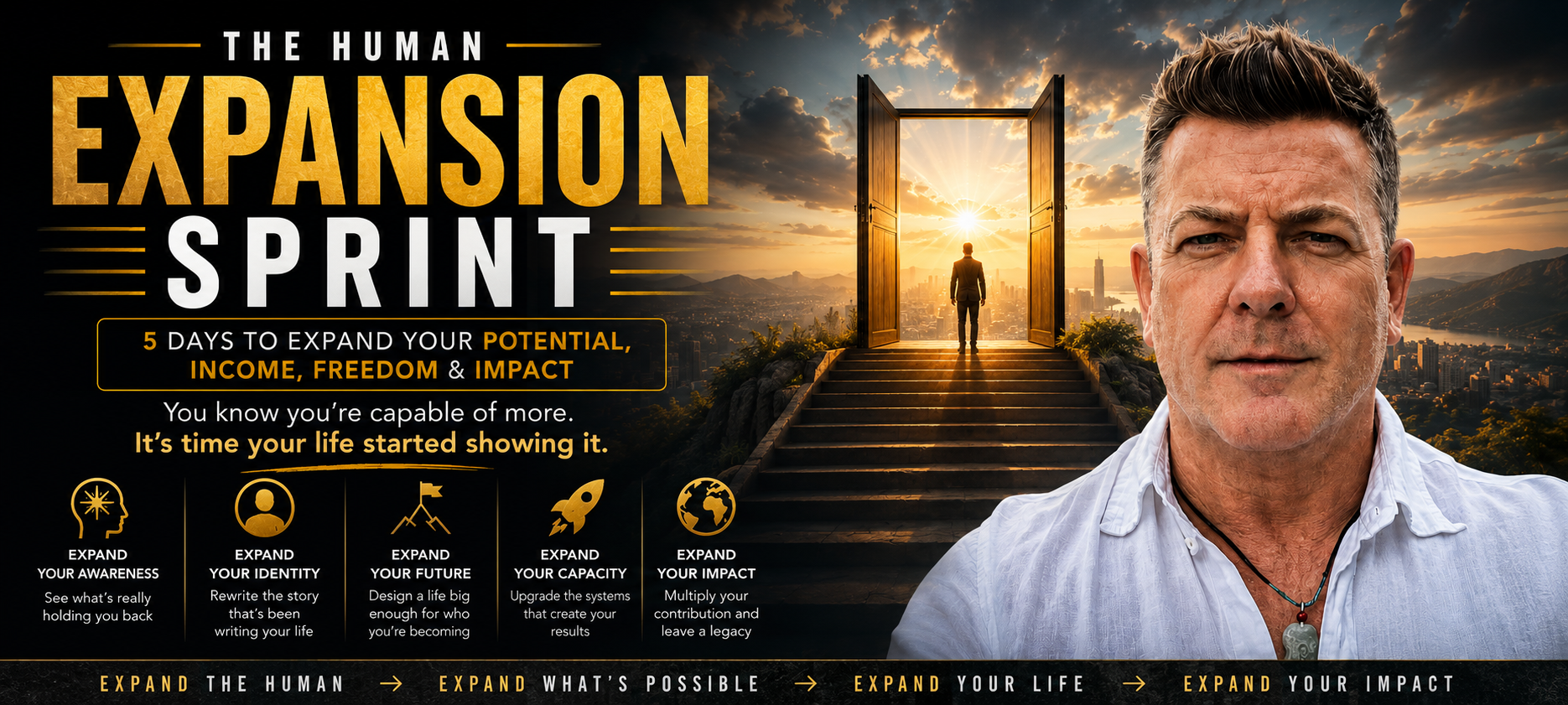 The Human Expansion Sprint — 5 days to expand your potential, income, freedom and impact. You know you're capable of more. It's time your life started showing it.