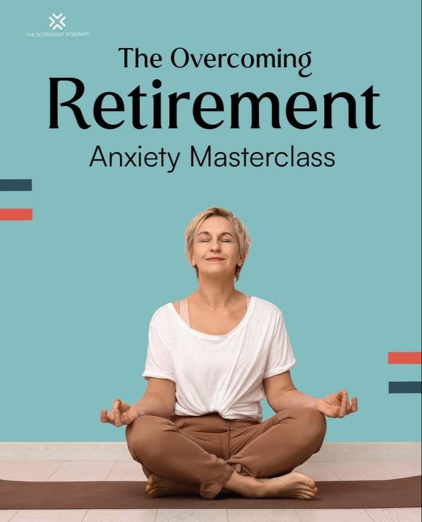 The Overcoming Retirement Anxiety Masterclass