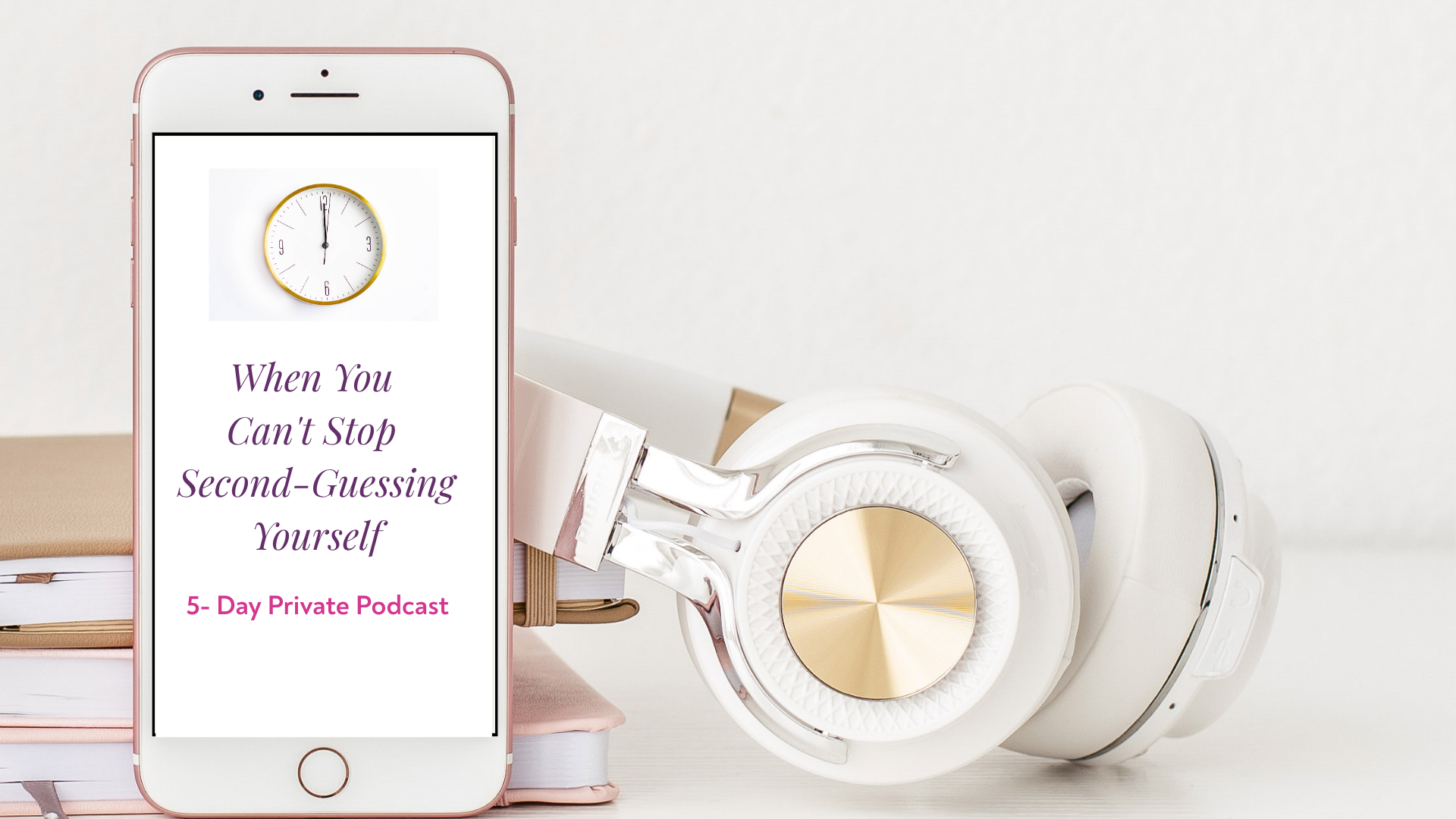 When You Can't Stop Second-Guessing Yourself, a 5-day private podcast