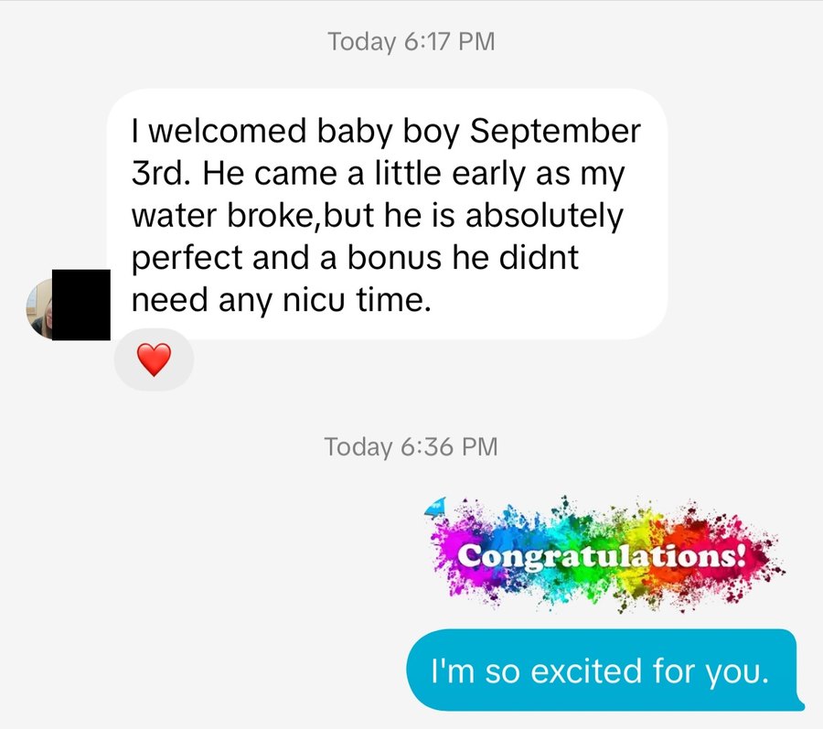 I welcomed baby boy September 3rd. He came a little early but he is absolutely perfect and a bonus he didnt need any nicu time.