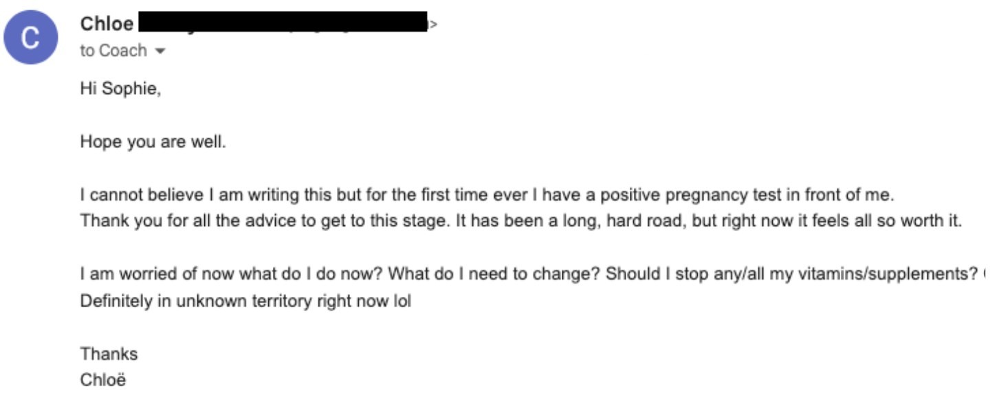 Email from Chloe: for the first time ever I have a positive pregnancy test in front of me. It has been a long, hard road, but right now it feels all so worth it.