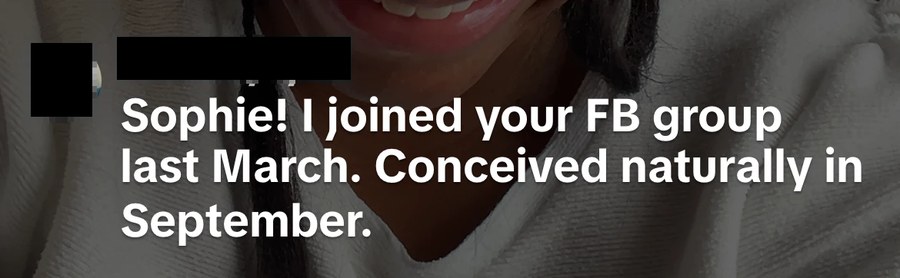 Sophie! I joined your FB group last March. Conceived naturally in September.