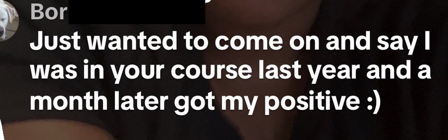 I was in your course last year and a month later got my positive