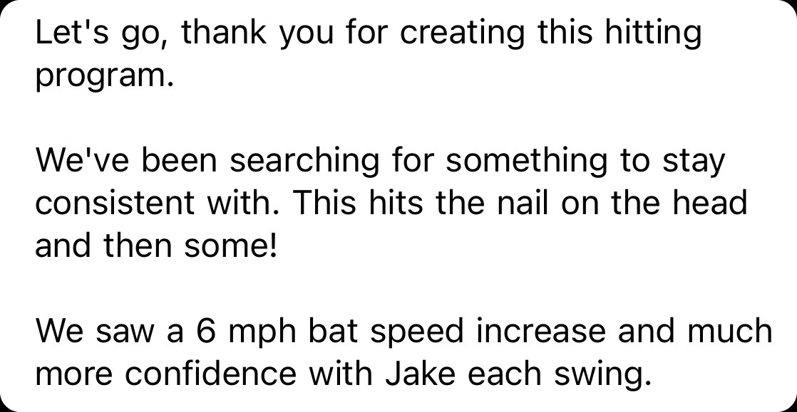 Email from Jason: We saw a 6 mph bat speed increase and much more confidence with Jake each swing.