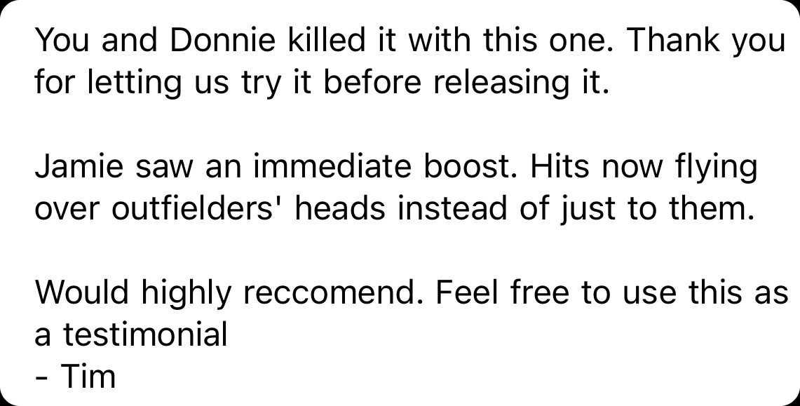 Email from Tim: Jamie saw an immediate boost. Hits now flying over outfielders' heads instead of just to them.