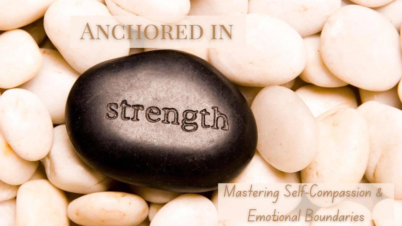 Anchored in Strength: Mastering Self-Compassion and Emotional Boundaries, a self-paced program by Laura Lummer