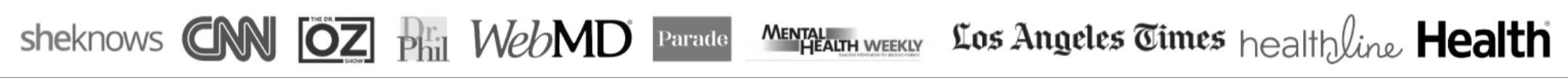 As seen in sheknows, CNN, The Dr. Oz Show, Dr. Phil, WebMD, Parade, Mental Health Weekly, Los Angeles Times, Healthline, Health