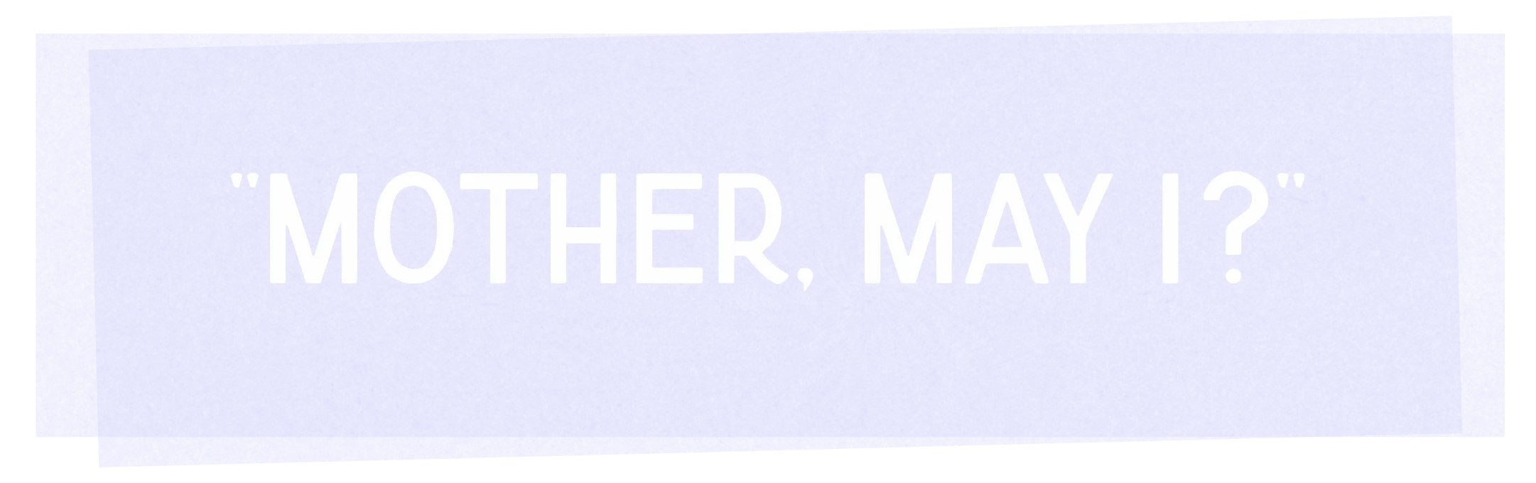 Mother, May I?