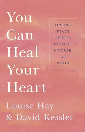 You Can Heal Your Heart by Louise Hay and David Kessler