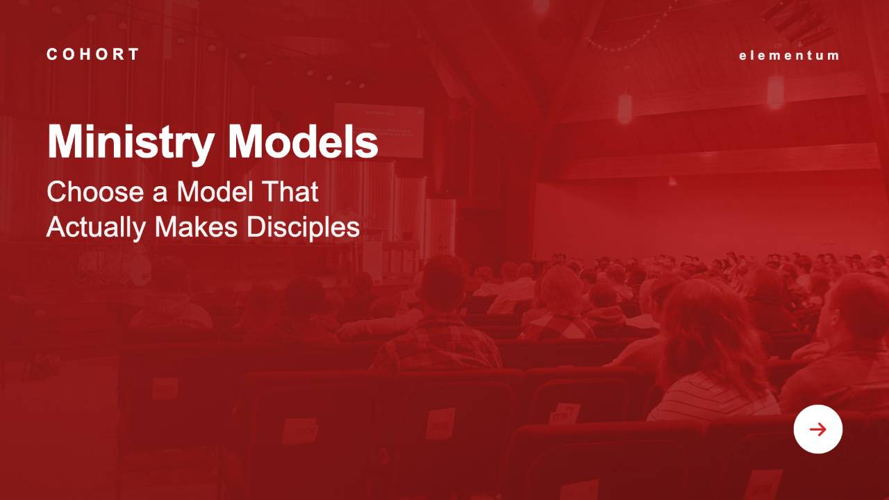 Ministry Models Cohort: choose a model that actually makes disciples